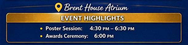 Event Highlights - Brent House Atrium Poster Session at 4:30pm and Awards Ceremony at 6:00pm